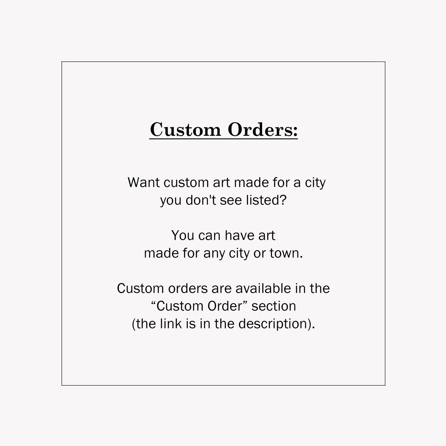 Text that reads: Want custom art made for a city? Custom orders are available in the Custom Orders section.