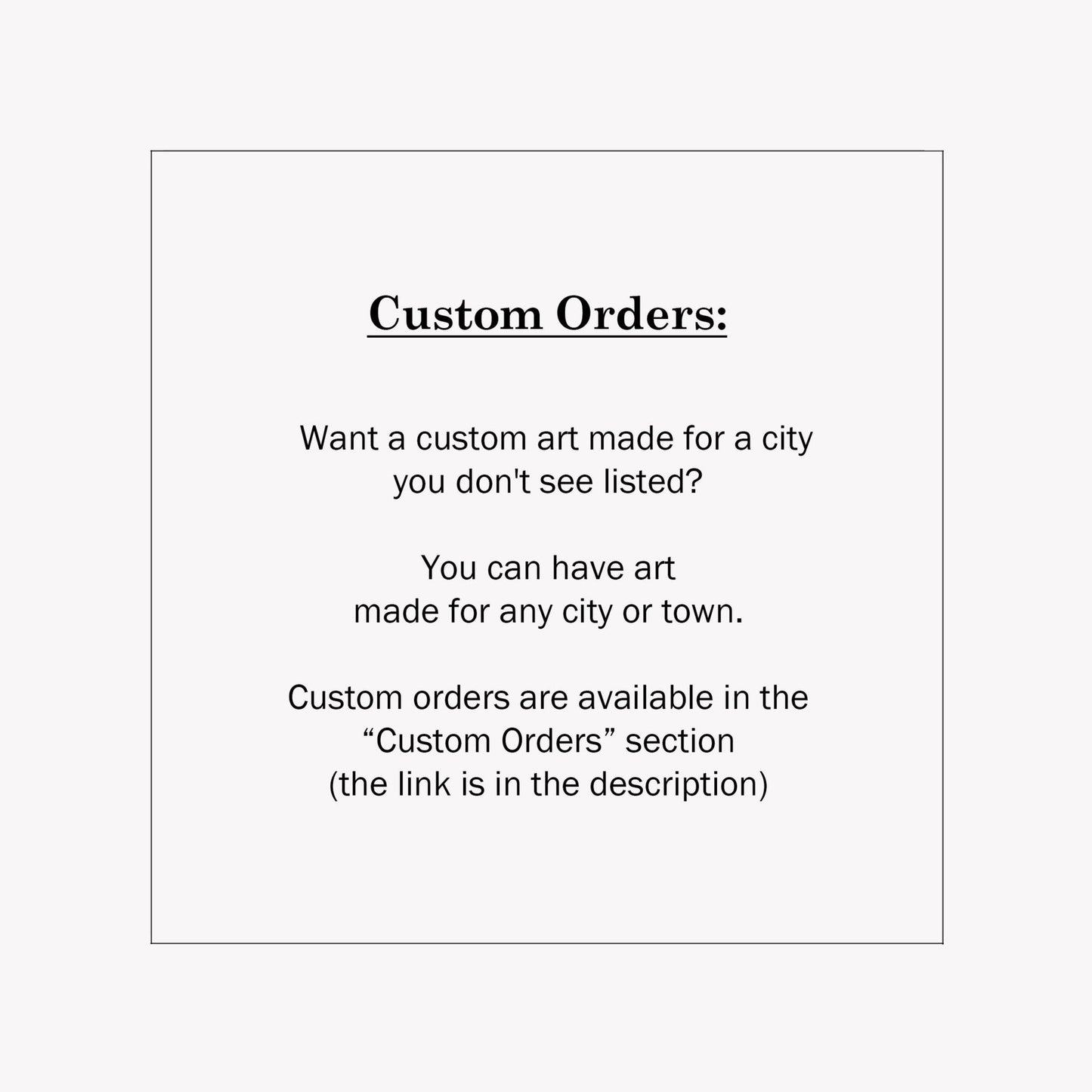 Text that reads: You can have art made for any city or town. Custom orders are available in the "Custom Orders" section